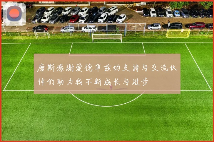 唐斯感谢爱德华兹的支持与交流伙伴们助力我不断成长与进步